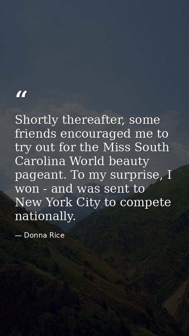 Shortly thereafter, some friends encouraged me to try out for the Miss South Carolina World beauty pageant. To my surpri — Donna Rice