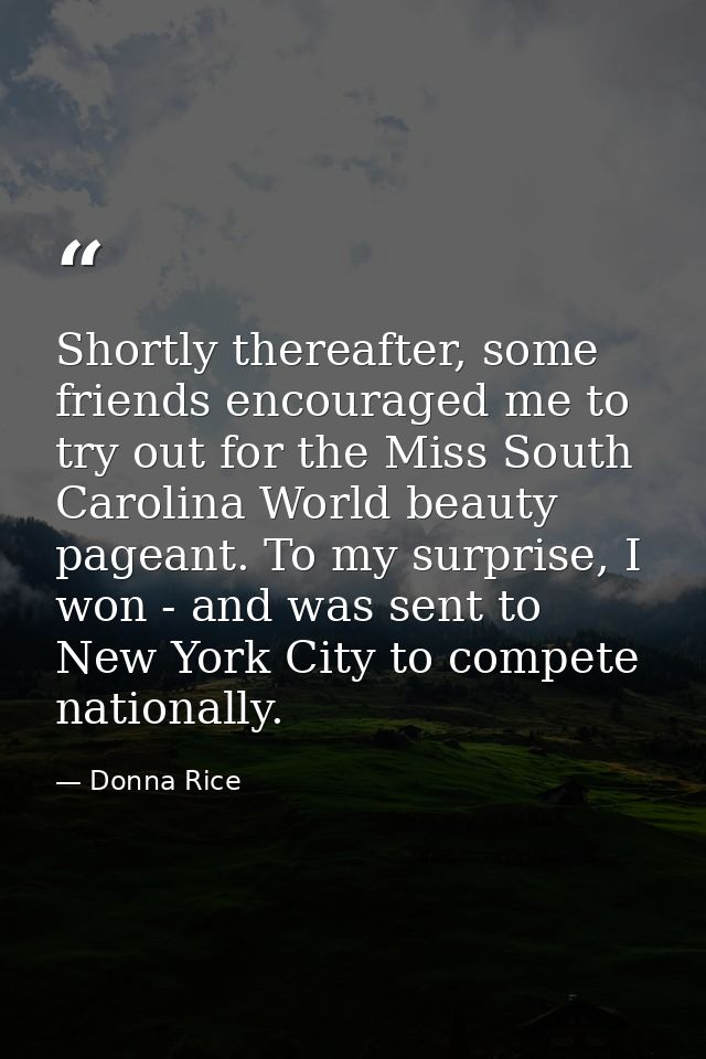 Shortly thereafter, some friends encouraged me to try out for the Miss South Carolina World beauty pageant. To my surpri — Donna Rice