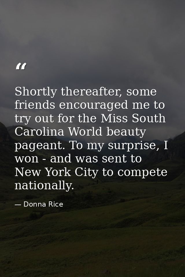 Shortly thereafter, some friends encouraged me to try out for the Miss South Carolina World beauty pageant. To my surpri — Donna Rice