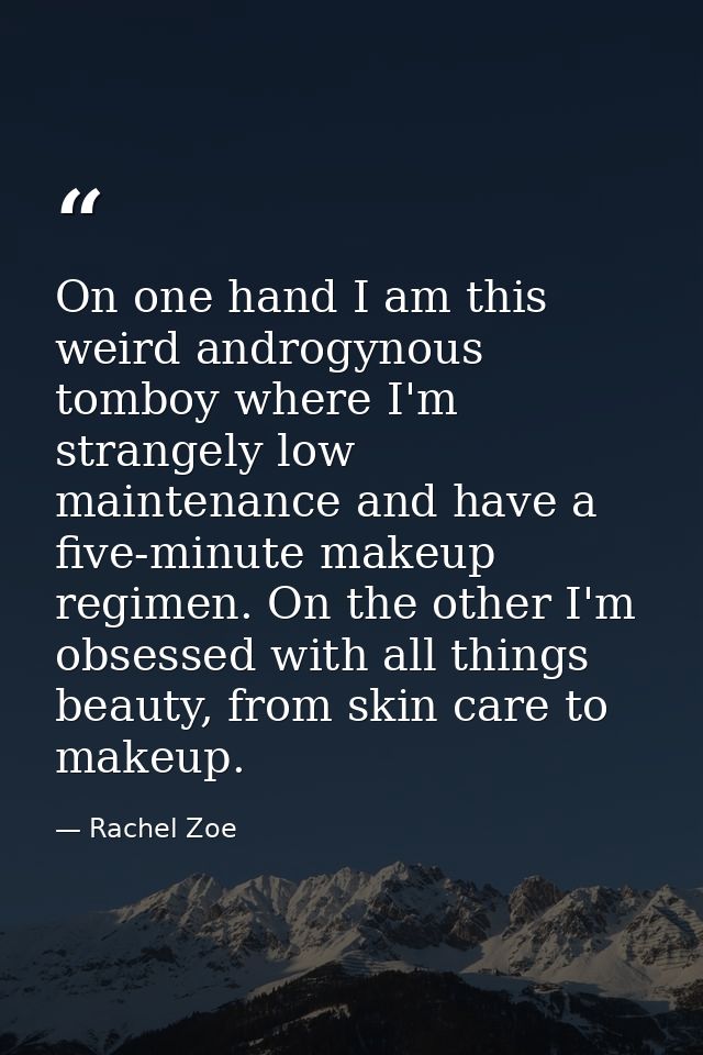 On one hand I am this weird androgynous tomboy where I'm strangely low maintenance and have a five-minute makeup regimen — Rachel Zoe
