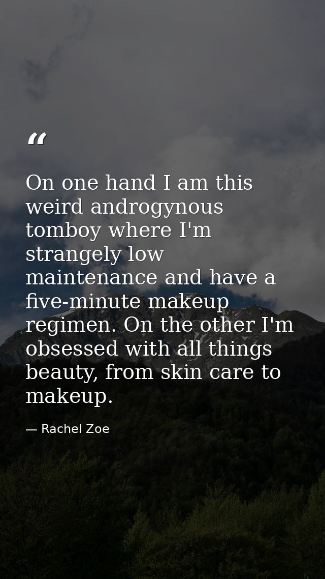On one hand I am this weird androgynous tomboy where I'm strangely low maintenance and have a five-minute makeup regimen — Rachel Zoe