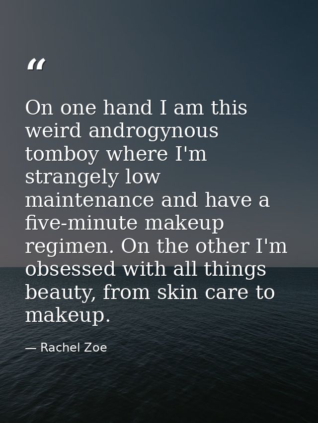 On one hand I am this weird androgynous tomboy where I'm strangely low maintenance and have a five-minute makeup regimen — Rachel Zoe