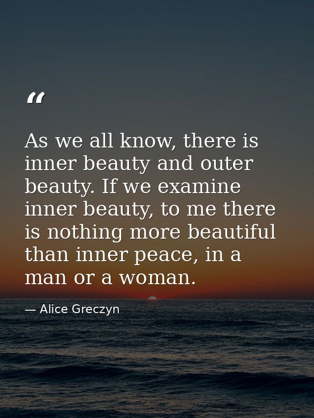 As we all know, there is inner beauty and outer beauty. If we examine inner beauty, to me there is nothing more beautifu — Alice Greczyn