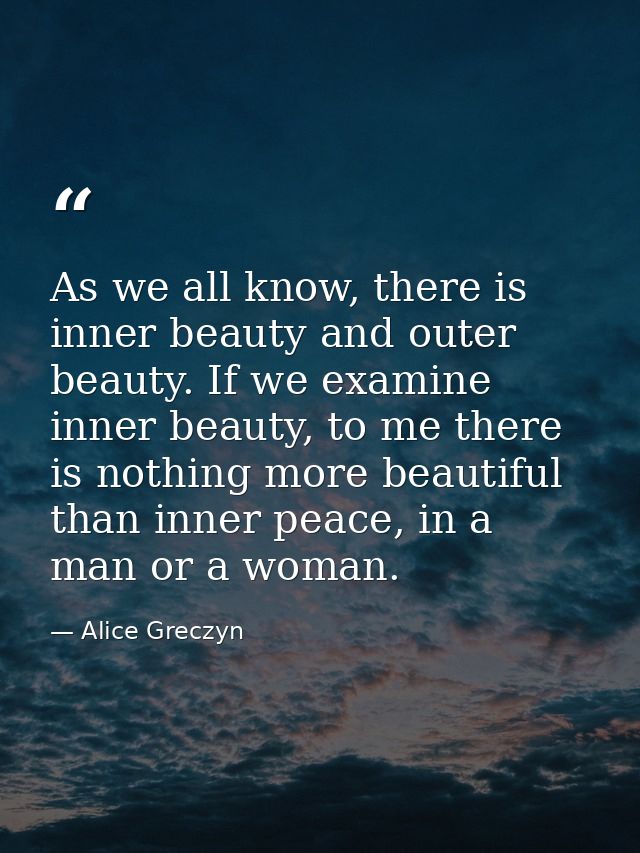 As we all know, there is inner beauty and outer beauty. If we examine inner beauty, to me there is nothing more beautifu — Alice Greczyn