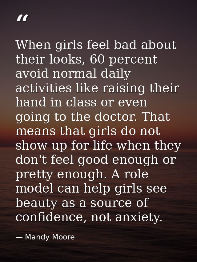 When girls feel bad about their looks, 60 percent avoid normal daily activities like raising their hand in class or even — Mandy Moore