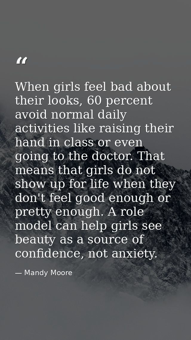When girls feel bad about their looks, 60 percent avoid normal daily activities like raising their hand in class or even — Mandy Moore