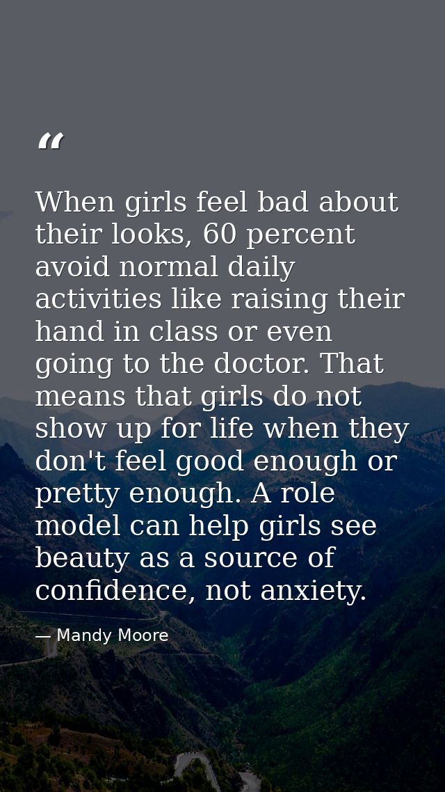 When girls feel bad about their looks, 60 percent avoid normal daily activities like raising their hand in class or even — Mandy Moore