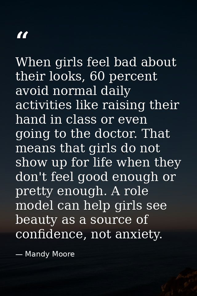 When girls feel bad about their looks, 60 percent avoid normal daily activities like raising their hand in class or even — Mandy Moore