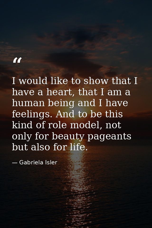 I would like to show that I have a heart, that I am a human being and I have feelings. And to be this kind of role model — Gabriela Isler