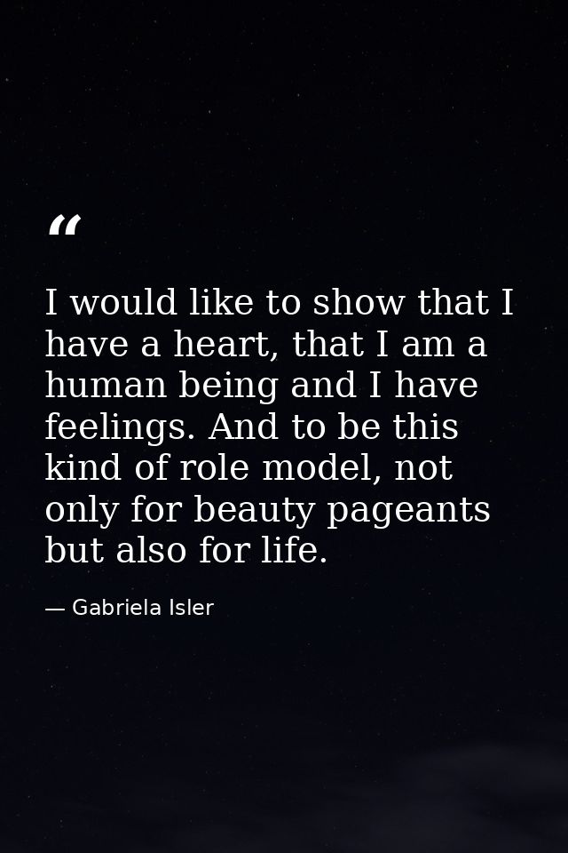 I would like to show that I have a heart, that I am a human being and I have feelings. And to be this kind of role model — Gabriela Isler