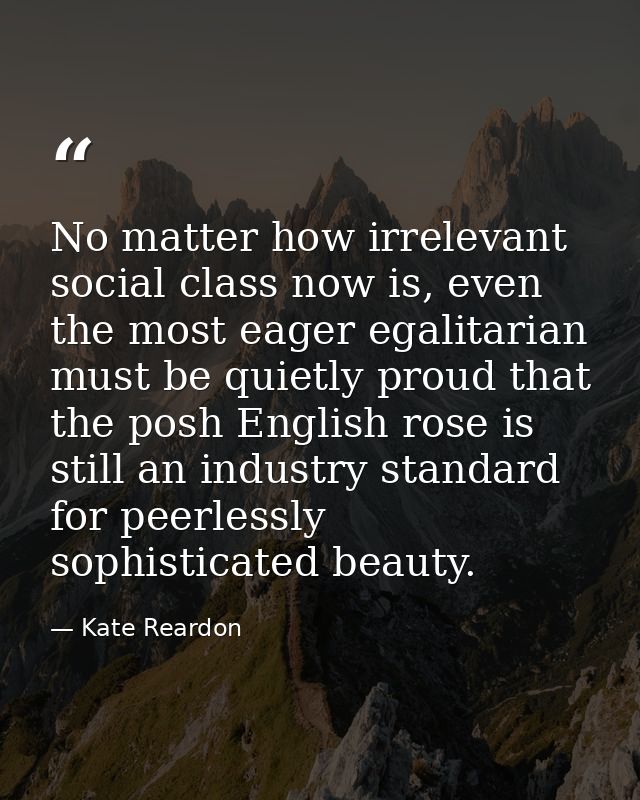No matter how irrelevant social class now is, even the most eager egalitarian must be quietly proud that the posh Englis — Kate Reardon