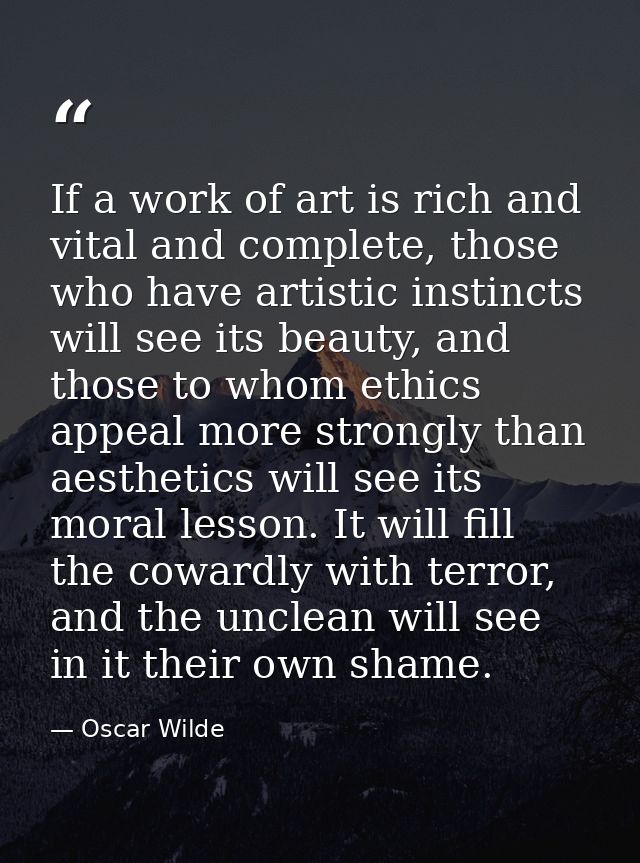 If a work of art is rich and vital and complete, those who have artistic instincts will see its beauty, and those to who — Oscar Wilde