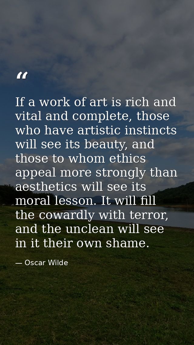 If a work of art is rich and vital and complete, those who have artistic instincts will see its beauty, and those to who — Oscar Wilde