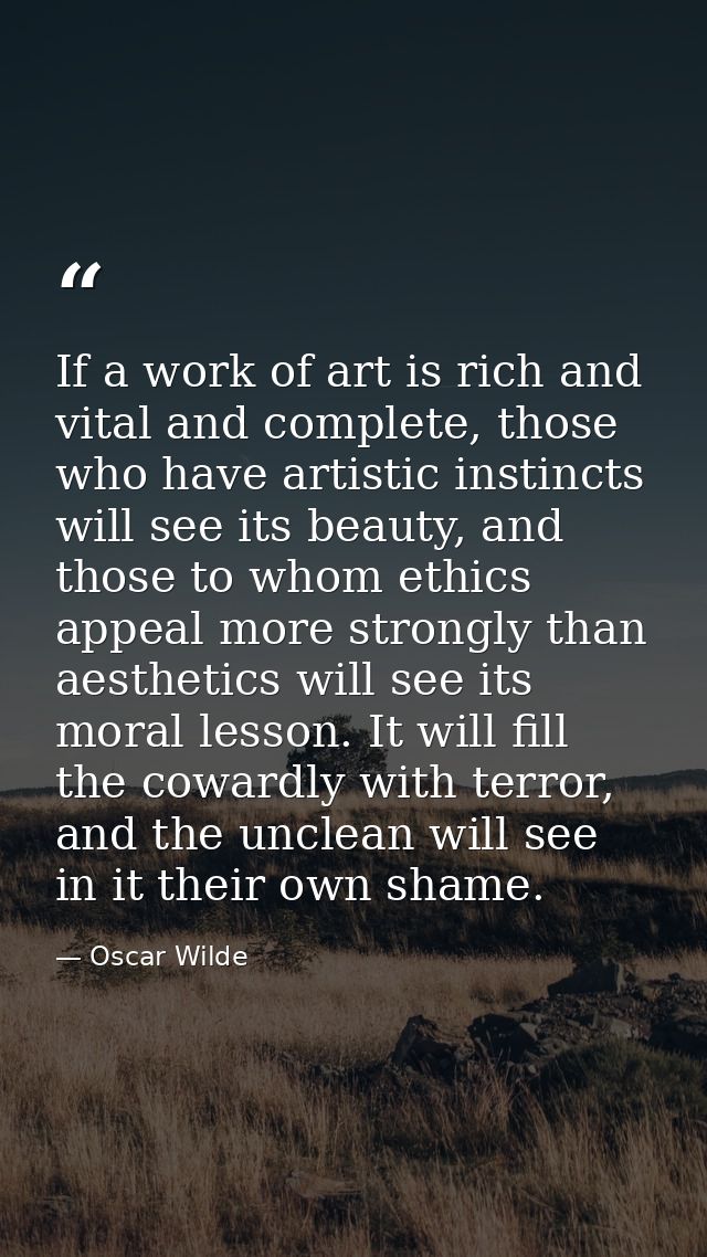 If a work of art is rich and vital and complete, those who have artistic instincts will see its beauty, and those to who — Oscar Wilde