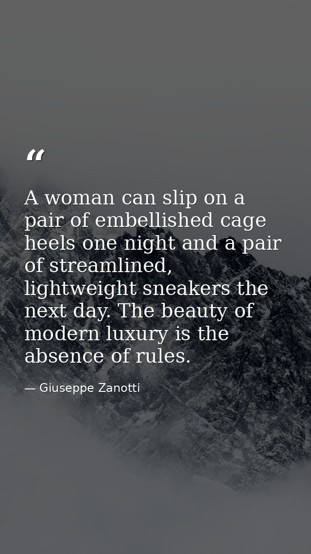 A woman can slip on a pair of embellished cage heels one night and a pair of streamlined, lightweight sneakers the next  — Giuseppe Zanotti