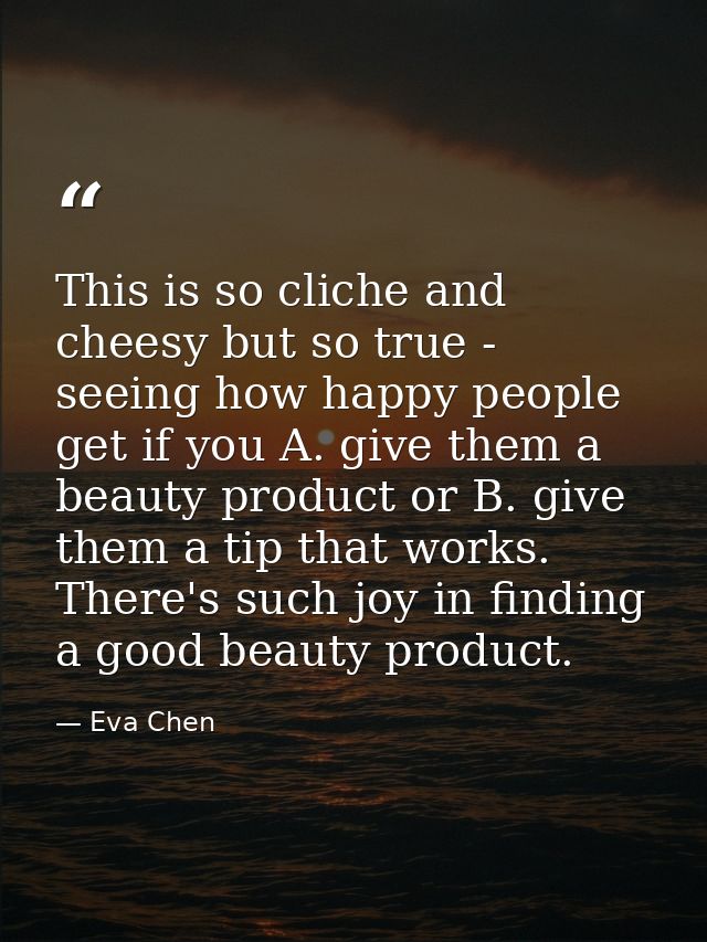 This is so cliche and cheesy but so true - seeing how happy people get if you A. give them a beauty product or B. give t — Eva Chen
