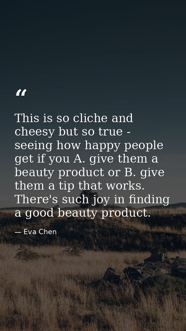This is so cliche and cheesy but so true - seeing how happy people get if you A. give them a beauty product or B. give t — Eva Chen