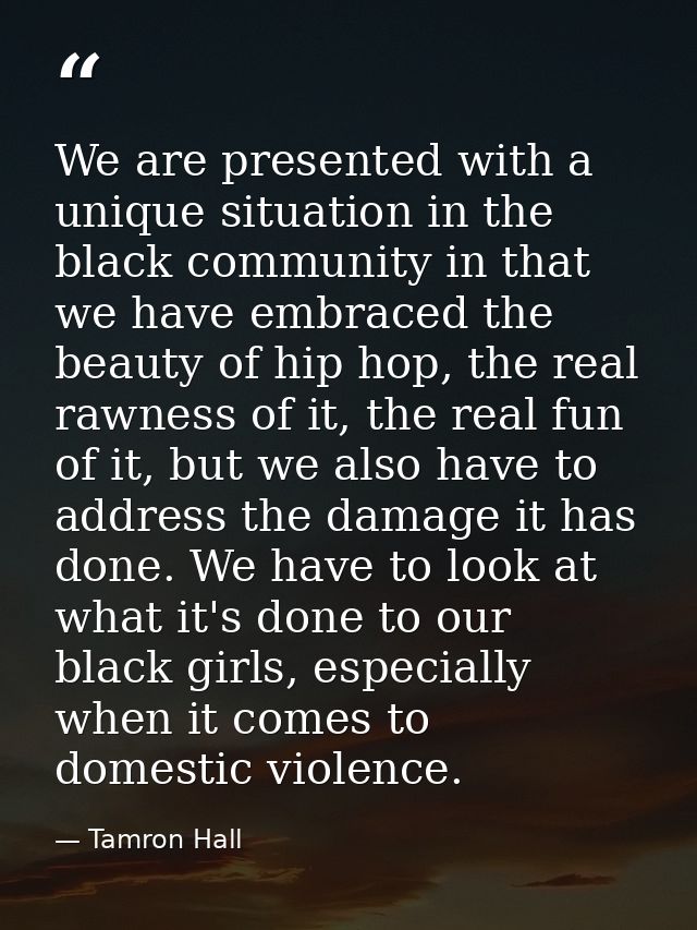 We are presented with a unique situation in the black community in that we have embraced the beauty of hip hop, the real — Tamron Hall