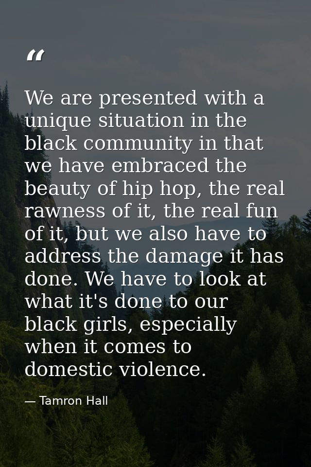 We are presented with a unique situation in the black community in that we have embraced the beauty of hip hop, the real — Tamron Hall