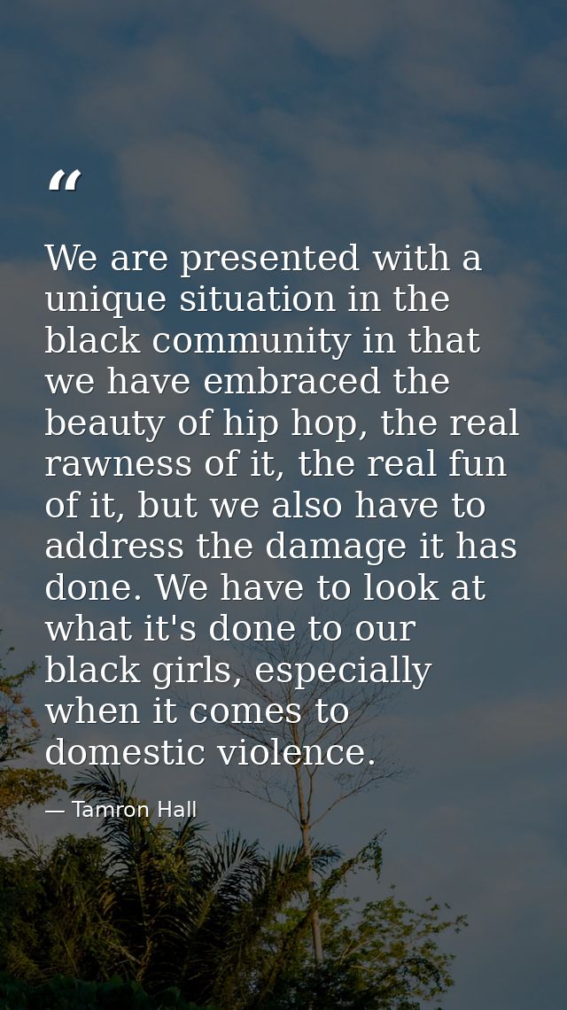 We are presented with a unique situation in the black community in that we have embraced the beauty of hip hop, the real — Tamron Hall