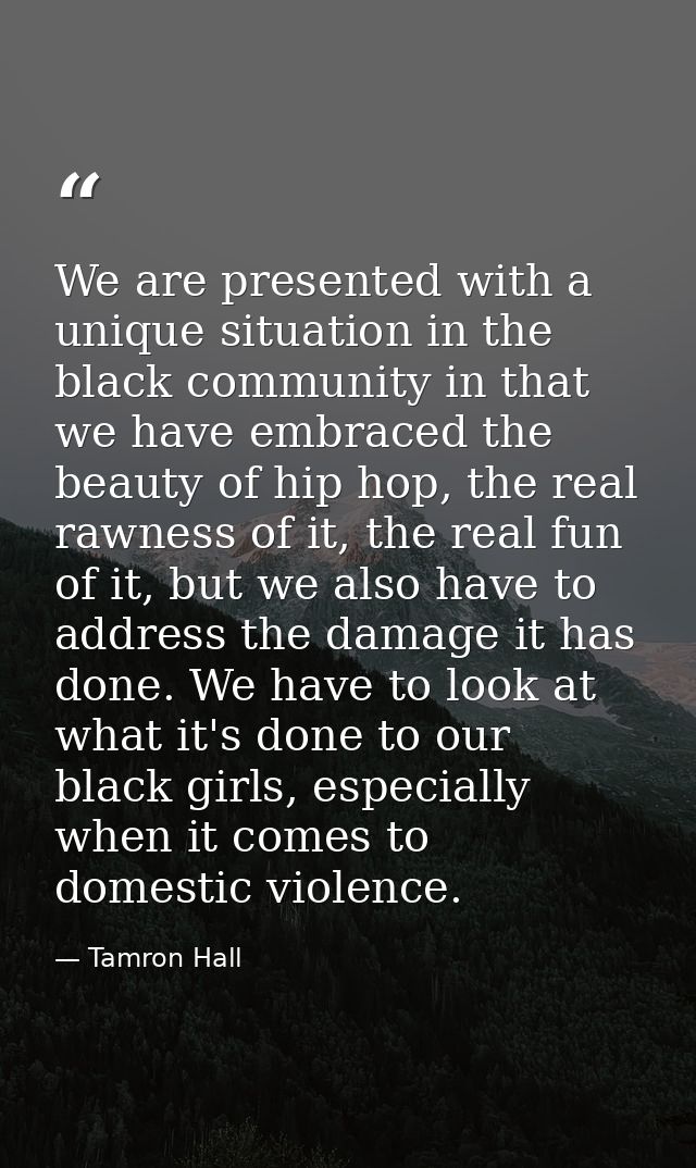 We are presented with a unique situation in the black community in that we have embraced the beauty of hip hop, the real — Tamron Hall