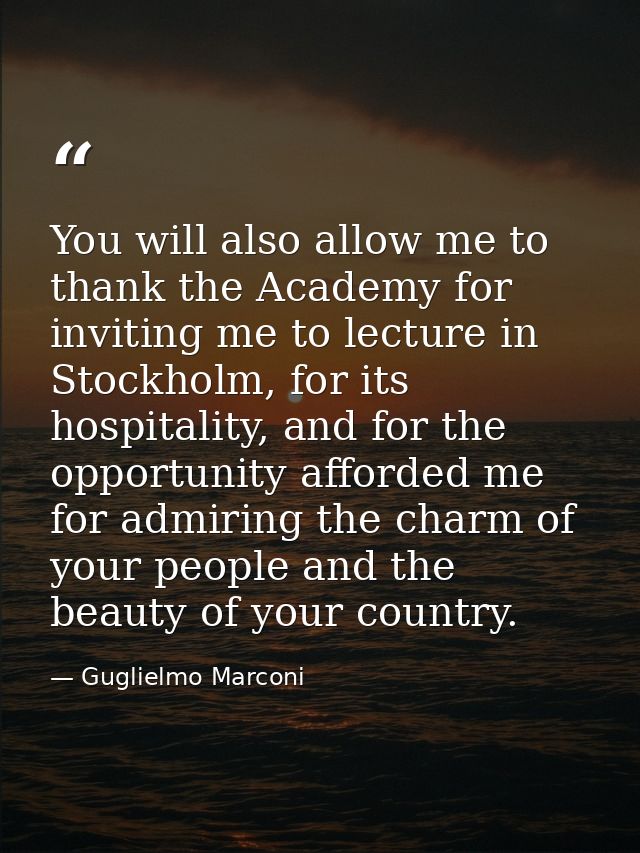 You will also allow me to thank the Academy for inviting me to lecture in Stockholm, for its hospitality, and for the op — Guglielmo Marconi