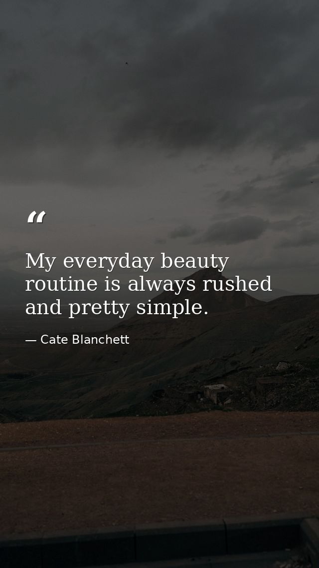 My everyday beauty routine is always rushed and pretty simple. — Cate Blanchett
