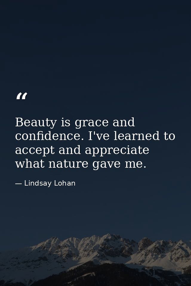 Beauty is grace and confidence. I've learned to accept and appreciate what nature gave me. — Lindsay Lohan