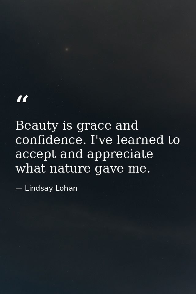 Beauty is grace and confidence. I've learned to accept and appreciate what nature gave me. — Lindsay Lohan