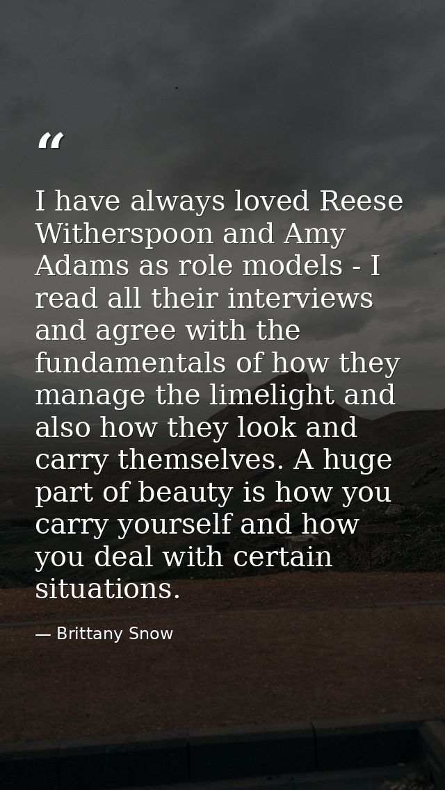 I have always loved Reese Witherspoon and Amy Adams as role models - I read all their interviews and agree with the fund — Brittany Snow
