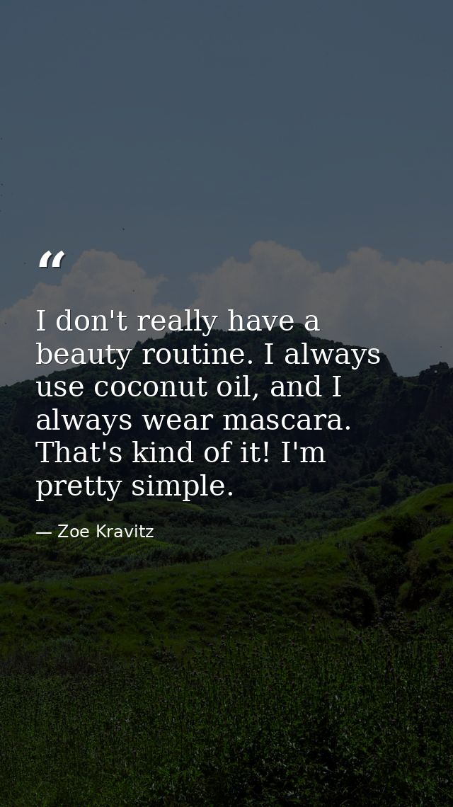I don't really have a beauty routine. I always use coconut oil, and I always wear mascara. That's kind of it! I'm pretty — Zoe Kravitz
