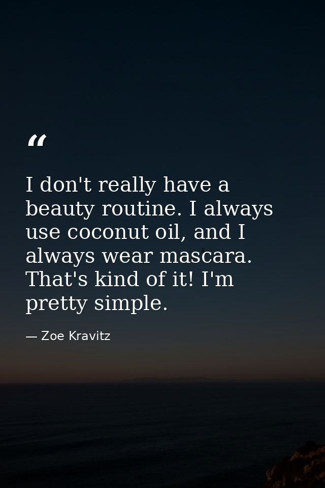 I don't really have a beauty routine. I always use coconut oil, and I always wear mascara. That's kind of it! I'm pretty — Zoe Kravitz