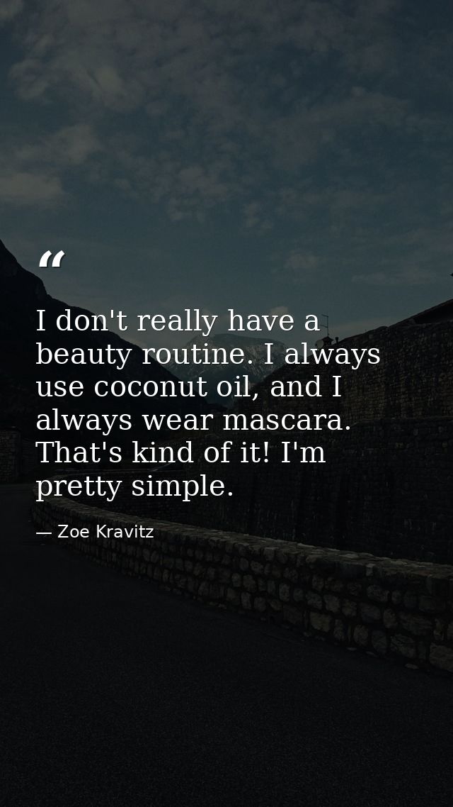 I don't really have a beauty routine. I always use coconut oil, and I always wear mascara. That's kind of it! I'm pretty — Zoe Kravitz