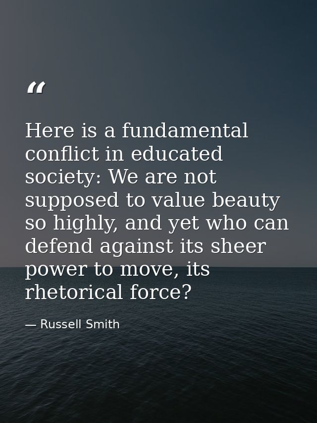 Here is a fundamental conflict in educated society: We are not supposed to value beauty so highly, and yet who can defen — Russell Smith