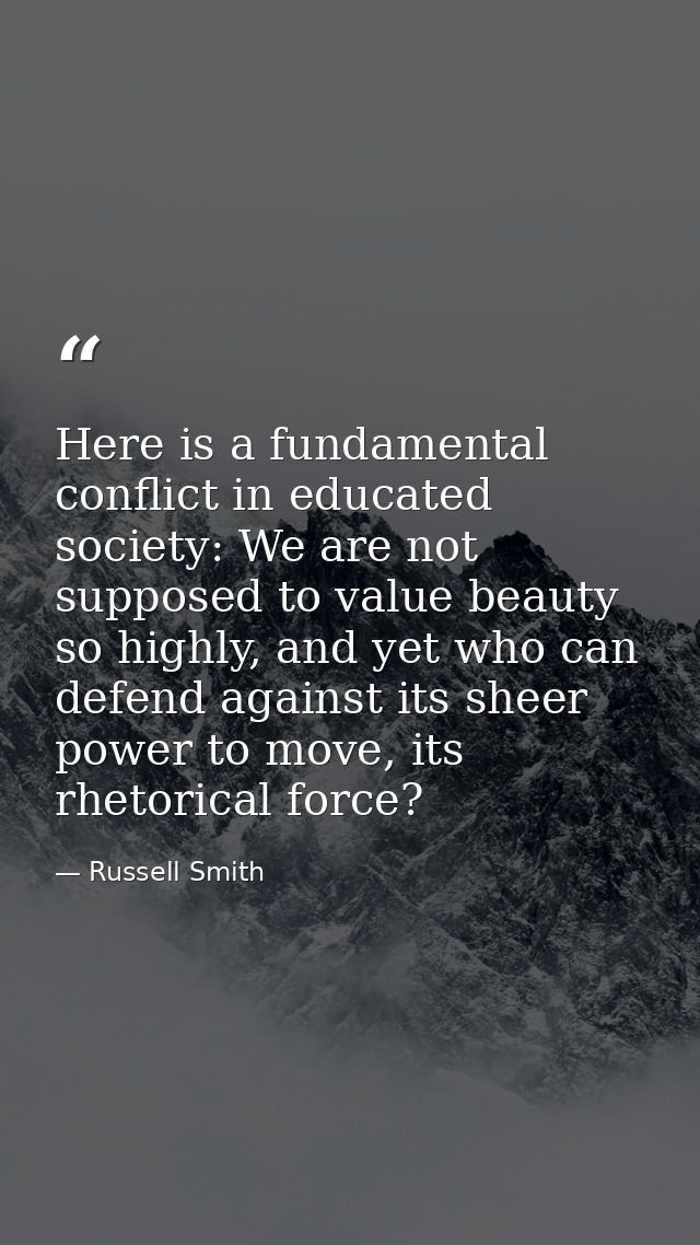 Here is a fundamental conflict in educated society: We are not supposed to value beauty so highly, and yet who can defen — Russell Smith
