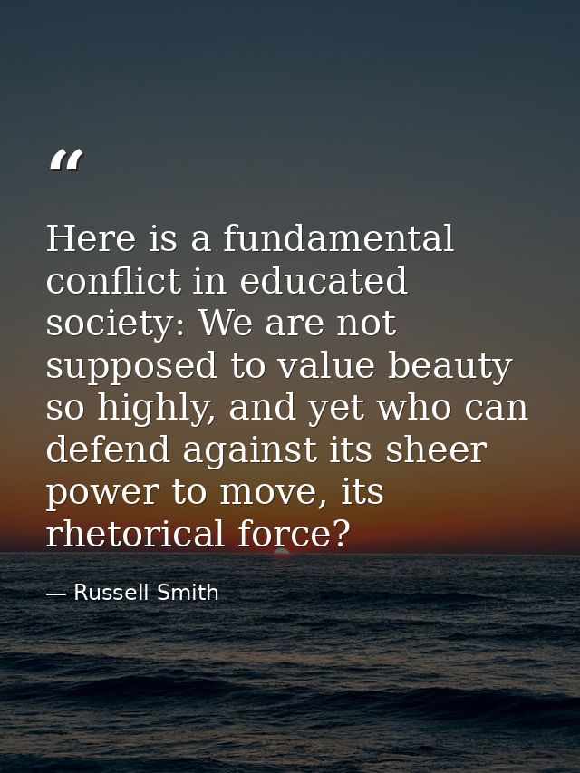 Here is a fundamental conflict in educated society: We are not supposed to value beauty so highly, and yet who can defen — Russell Smith