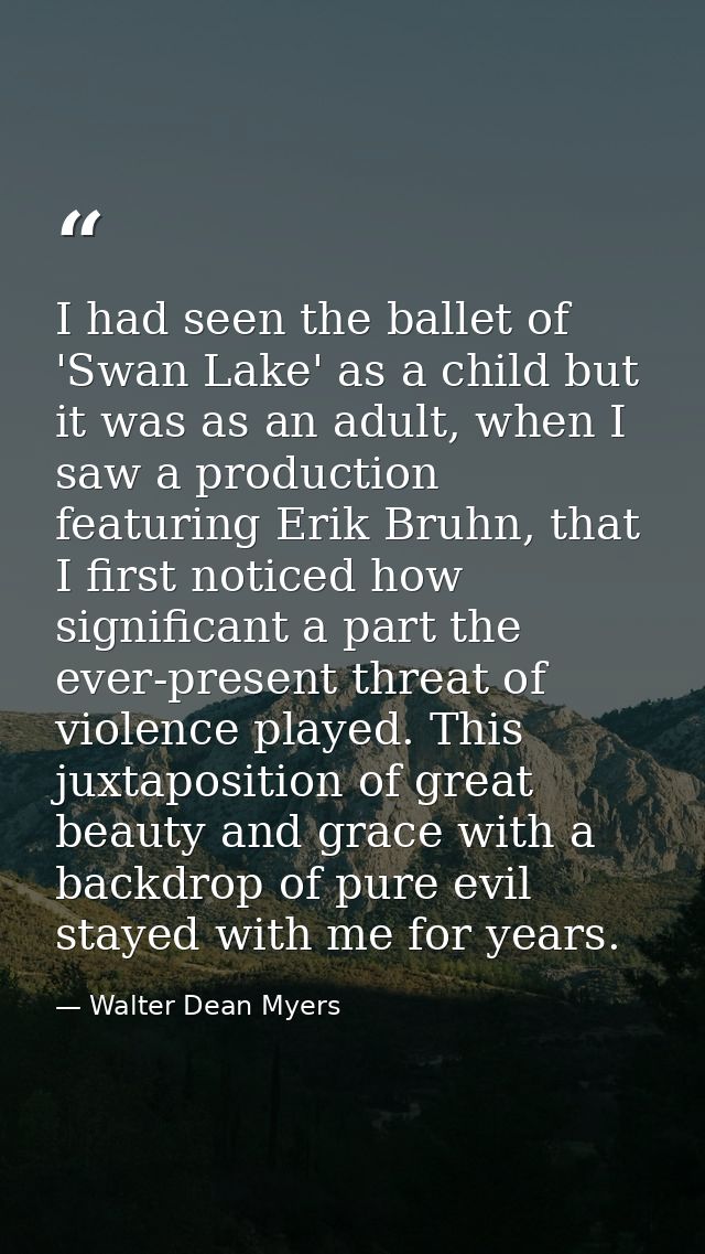 I had seen the ballet of 'Swan Lake' as a child but it was as an adult, when I saw a production featuring Erik Bruhn, th — Walter Dean Myers