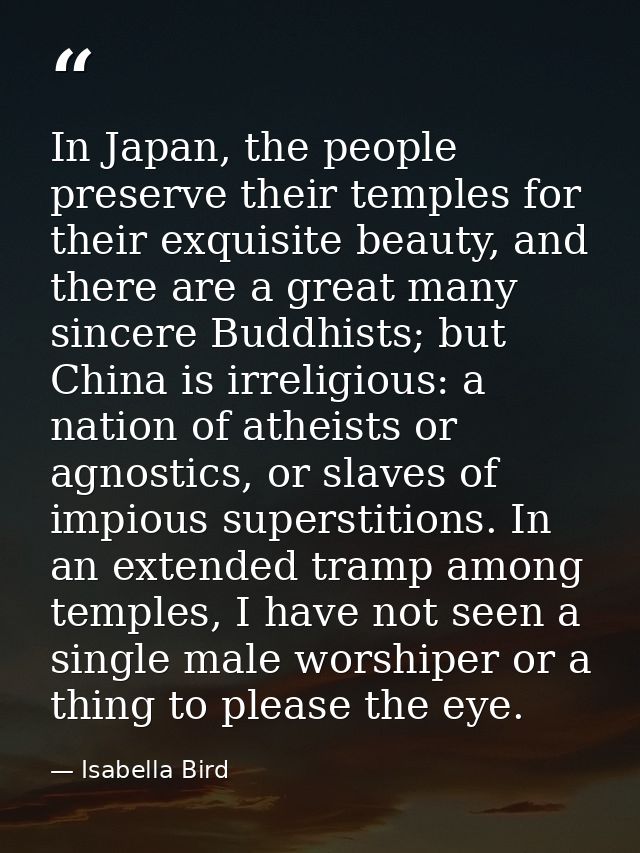 In Japan, the people preserve their temples for their exquisite beauty, and there are a great many sincere Buddhists; bu — Isabella Bird