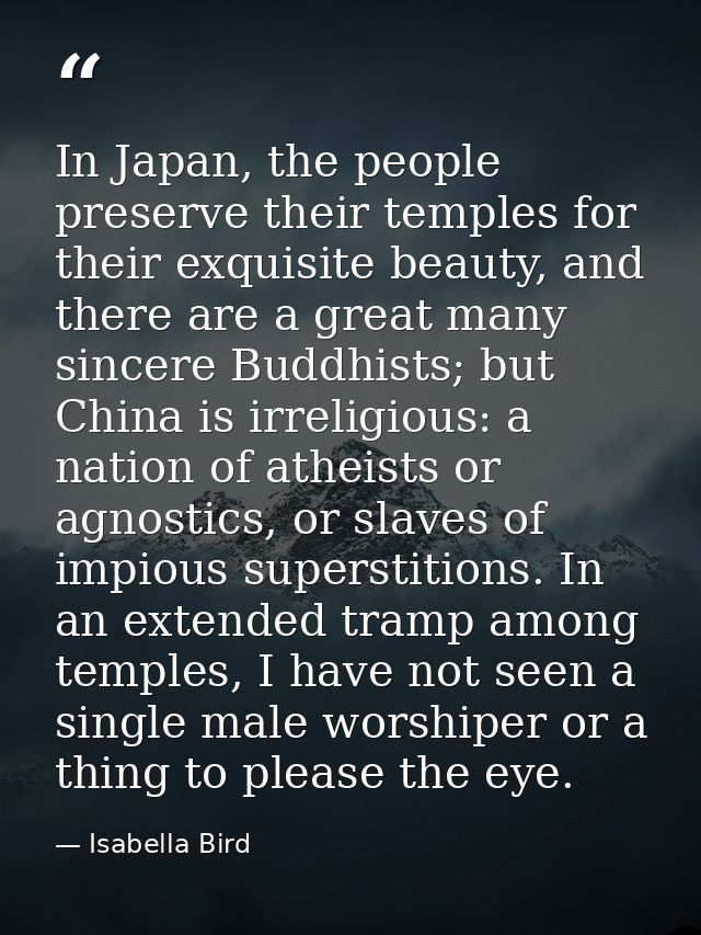 In Japan, the people preserve their temples for their exquisite beauty, and there are a great many sincere Buddhists; bu — Isabella Bird