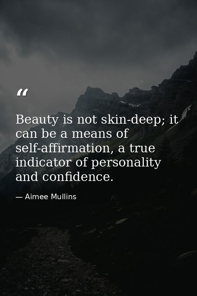 Beauty is not skin-deep; it can be a means of self-affirmation, a true indicator of personality and confidence. — Aimee Mullins
