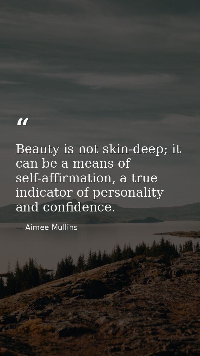 Beauty is not skin-deep; it can be a means of self-affirmation, a true indicator of personality and confidence. — Aimee Mullins