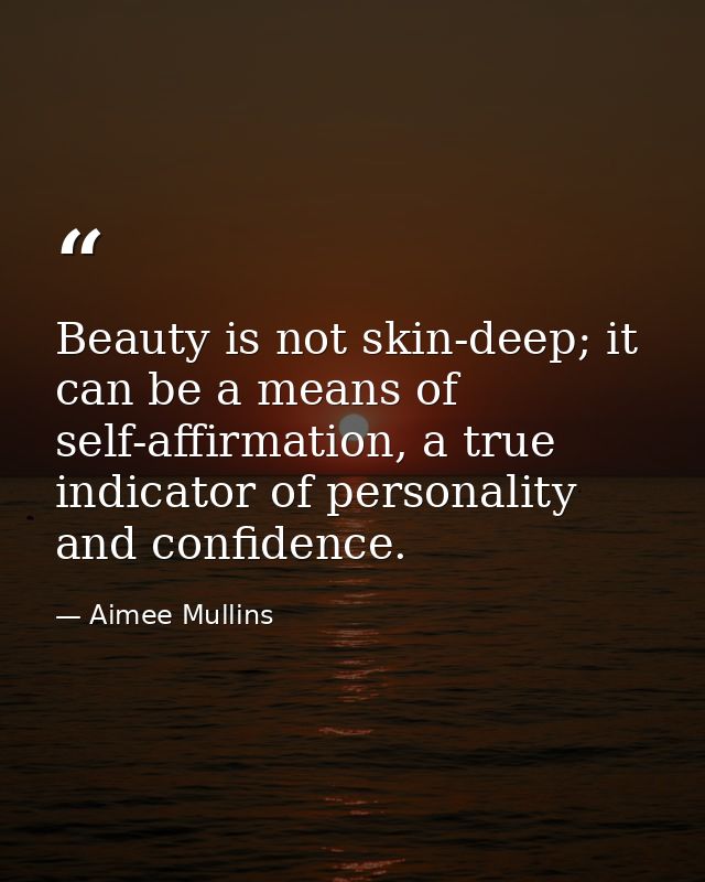 Beauty is not skin-deep; it can be a means of self-affirmation, a true indicator of personality and confidence. — Aimee Mullins