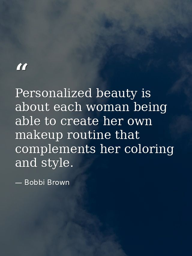 Personalized beauty is about each woman being able to create her own makeup routine that complements her coloring and st — Bobbi Brown