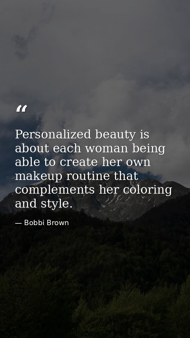 Personalized beauty is about each woman being able to create her own makeup routine that complements her coloring and st — Bobbi Brown
