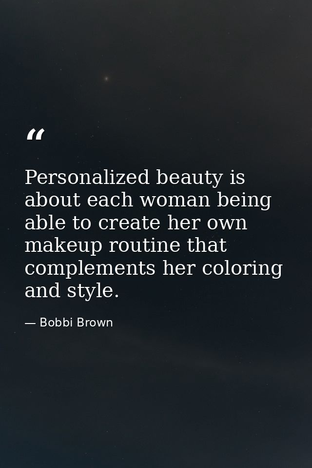 Personalized beauty is about each woman being able to create her own makeup routine that complements her coloring and st — Bobbi Brown