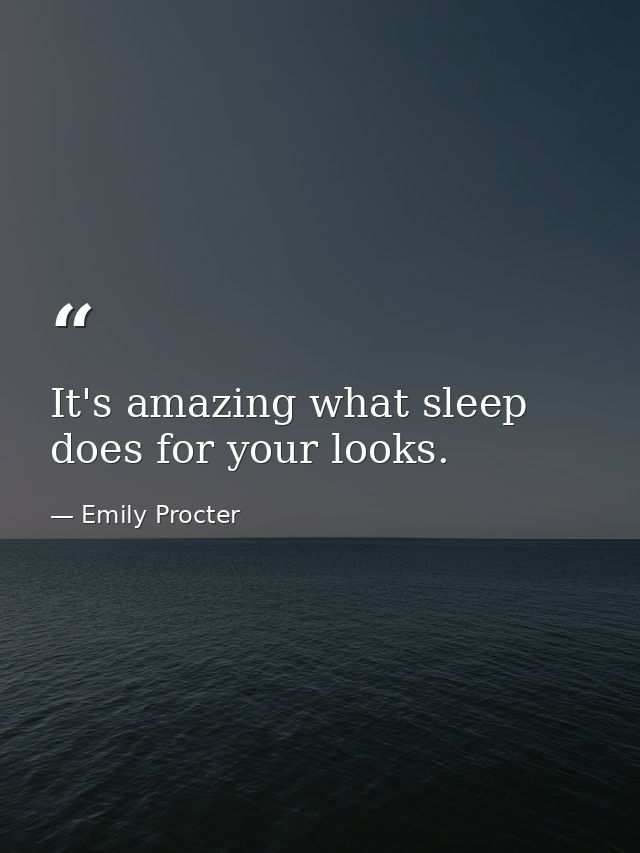 It's amazing what sleep does for your looks. — Emily Procter