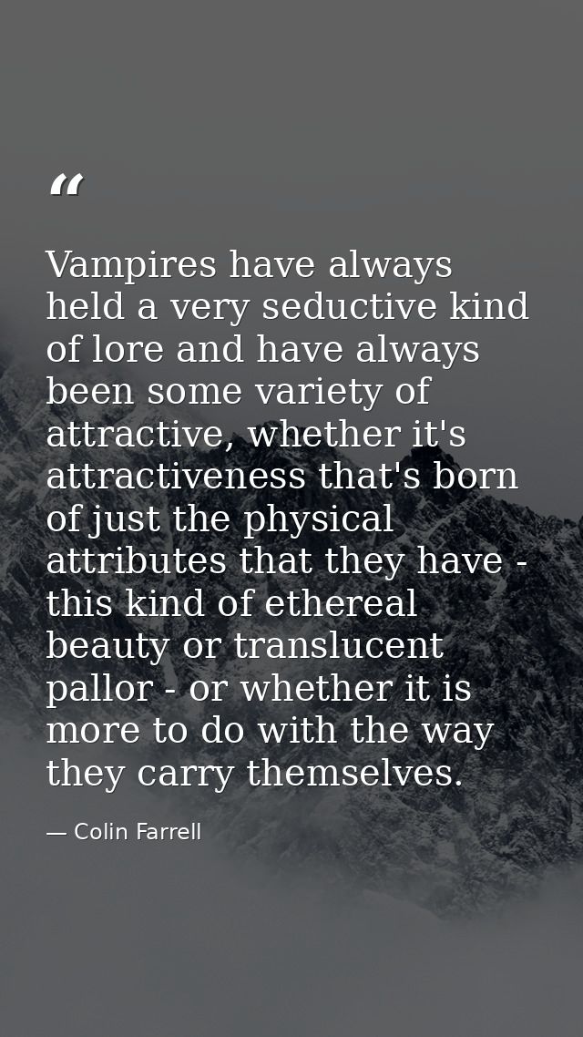 Vampires have always held a very seductive kind of lore and have always been some variety of attractive, whether it's at — Colin Farrell