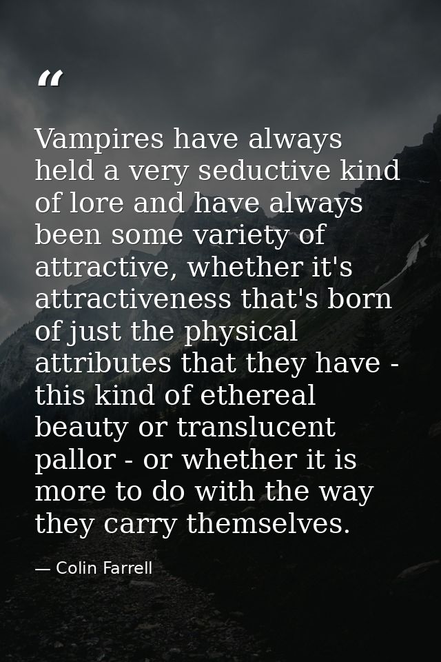 Vampires have always held a very seductive kind of lore and have always been some variety of attractive, whether it's at — Colin Farrell