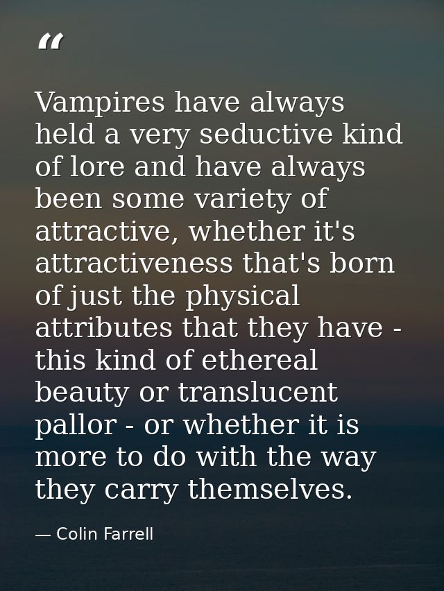 Vampires have always held a very seductive kind of lore and have always been some variety of attractive, whether it's at — Colin Farrell