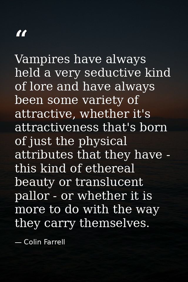 Vampires have always held a very seductive kind of lore and have always been some variety of attractive, whether it's at — Colin Farrell